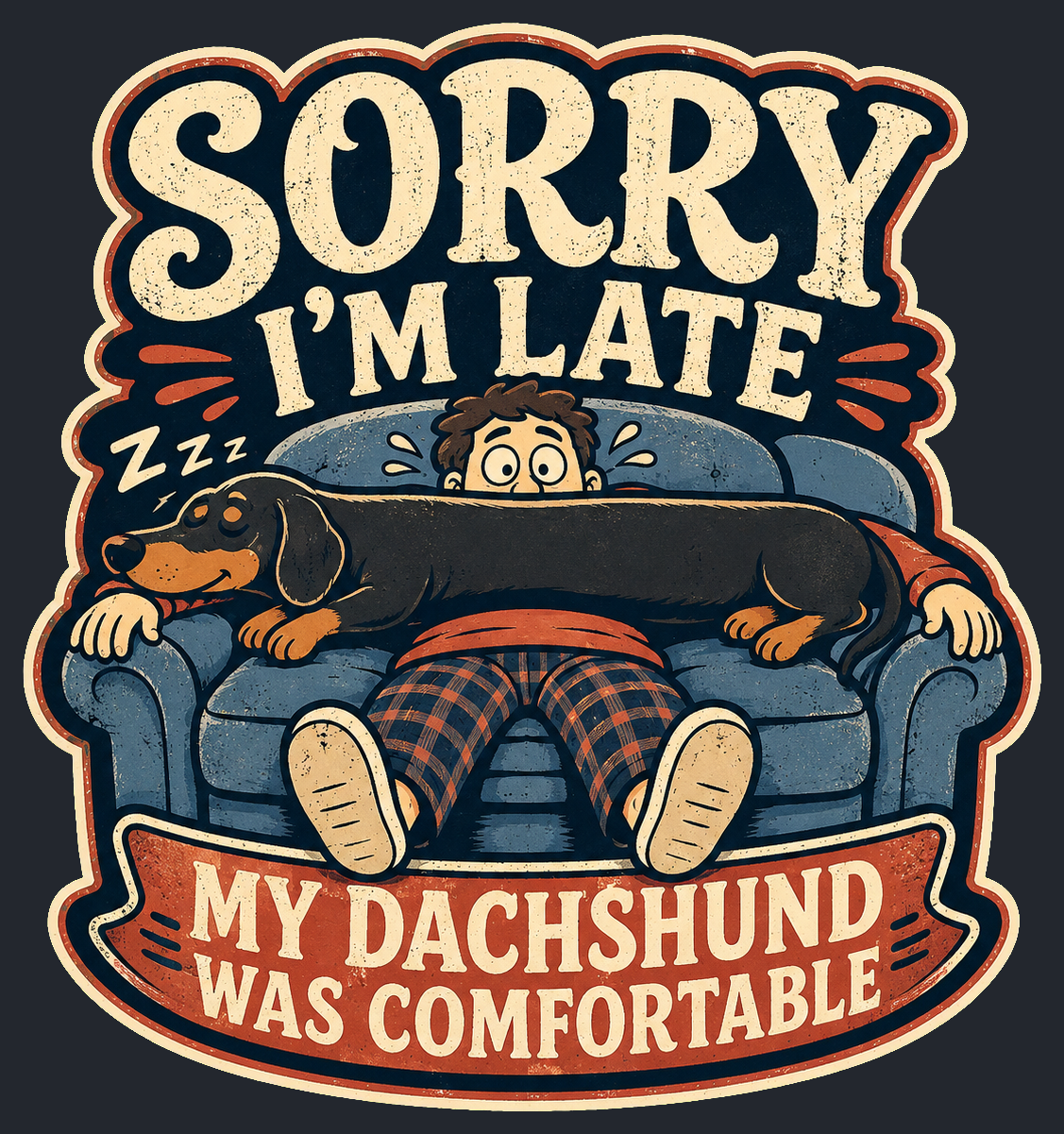 Close-up of the Sorry I'm Late — My Dachshund Was Comfortable artwork