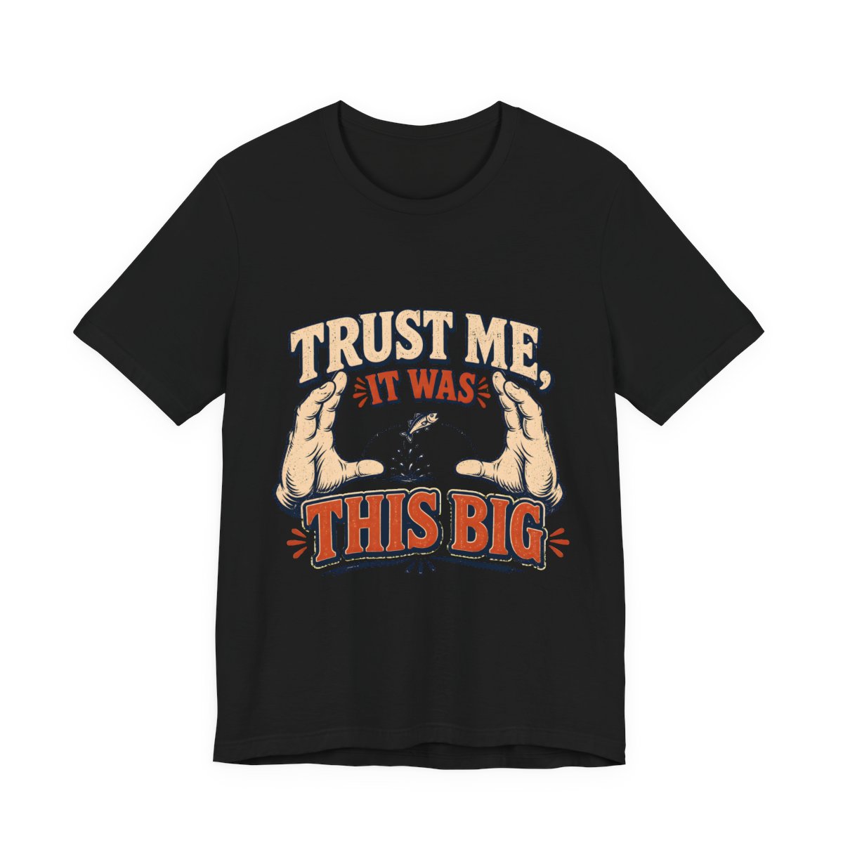 Trust Me, It Was This Big printed on a black heavyweight tee
