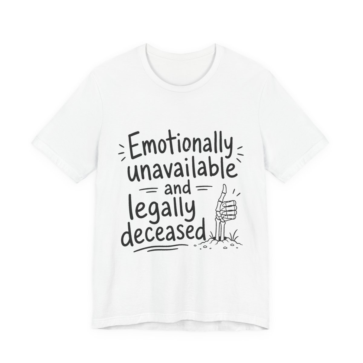 Emotionally Unavailable and Legally Deceased printed on a white heavyweight tee
