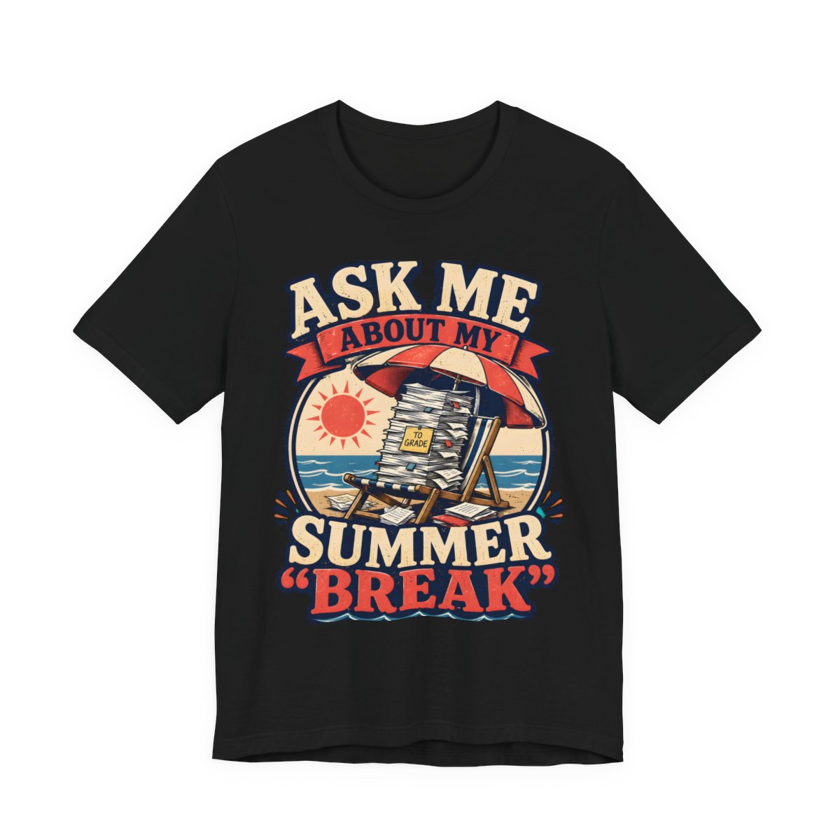Ask Me About My Summer "Break" printed on a black heavyweight tee